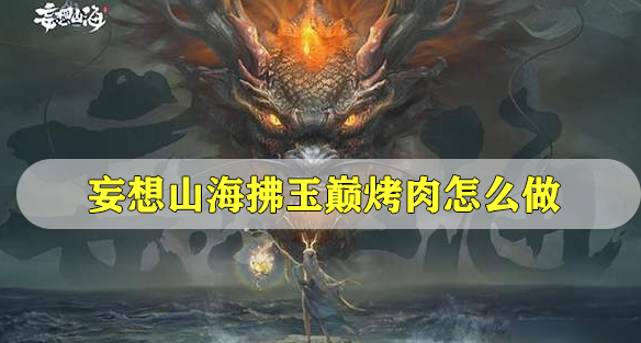 妄想山海拂玉巅烤肉怎么做