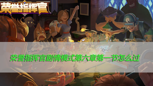 荣誉指挥官剧情模式第六章第一节怎么过