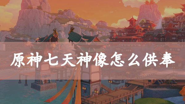 原神七天神像怎么供奉