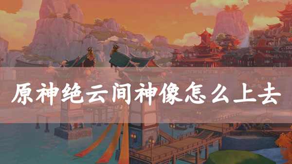 原神绝云间神像怎么上去