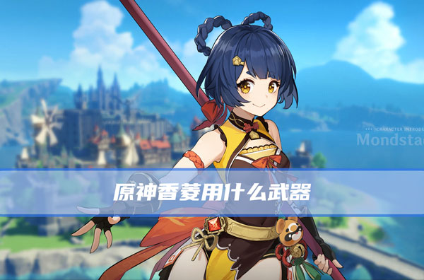 原神香菱用什么武器