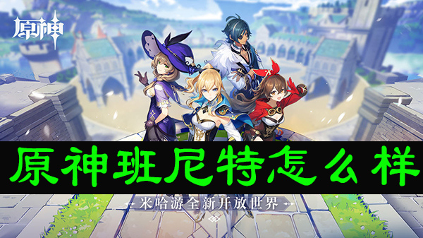 原神班尼特怎么样