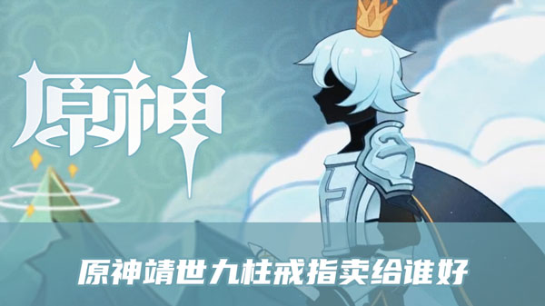 原神靖世九柱戒指卖给谁好