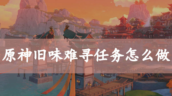 原神旧味难寻任务流程攻略