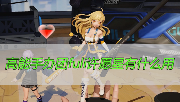 高能手办团fuli许愿星有什么用