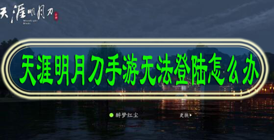 天涯明月刀手游无法登陆怎么办