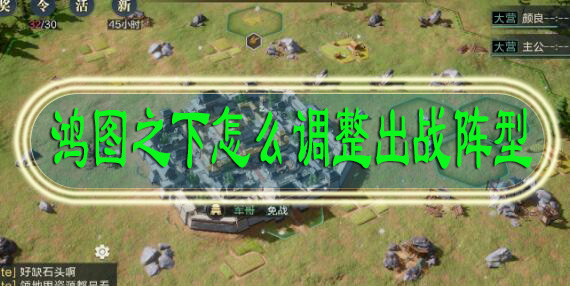 鸿图之下怎么调整出战阵型
