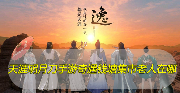 天涯明月刀手游奇遇钱塘集市老人在哪