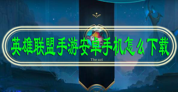英雄联盟手游安卓手机怎么下载