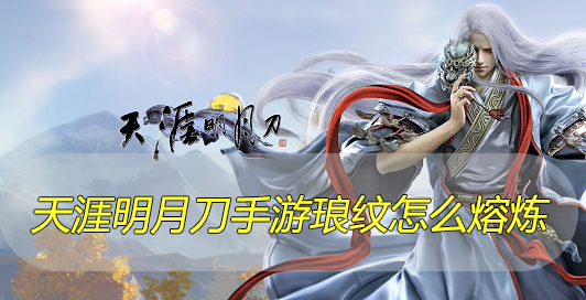 天涯明月刀手游琅纹怎么熔炼