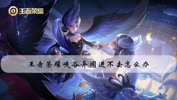 王者荣耀峡谷异闻进不去怎么办