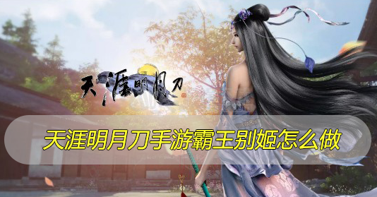 天涯明月刀手游霸王别姬怎么做