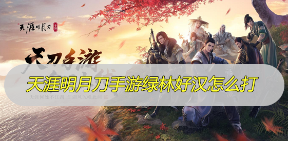 天涯明月刀手游绿林好汉怎么打