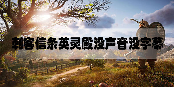 刺客信条英灵殿没声音没字幕怎么办