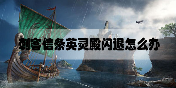 刺客信条英灵殿闪退怎么办