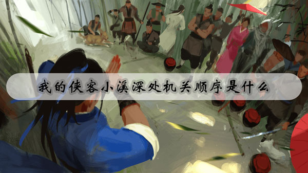 我的侠客小溪深处机关顺序是什么