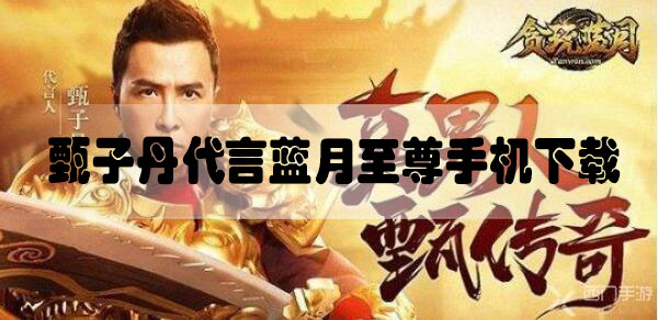 甄子丹代言蓝月至尊手机版怎么下载