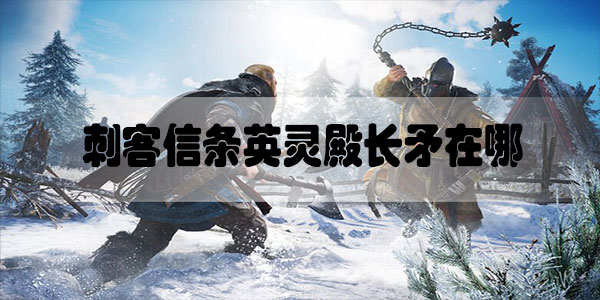 刺客信条英灵殿长矛在哪