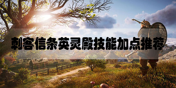 刺客信条英灵殿技能加点推荐