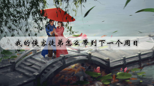 我的侠客徒弟怎么带到下一个周目