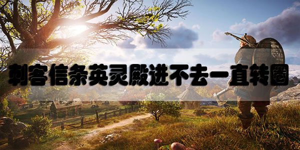 刺客信条英灵殿进不去一直转圈怎么办