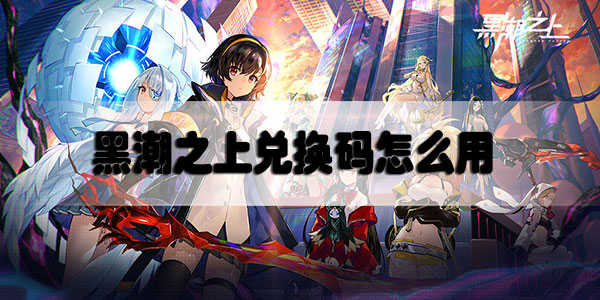 黑潮之上兑换码怎么用
