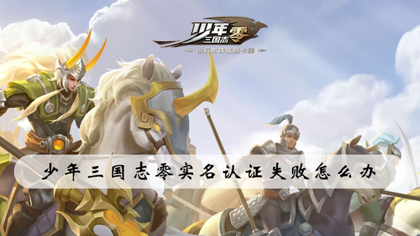 少年三国志零实名认证失败怎么办
