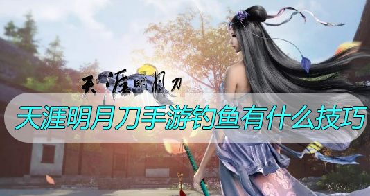 天涯明月刀手游钓鱼有什么技巧