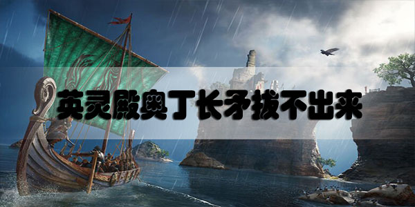 刺客信条英灵殿奥丁长矛拔不出来怎么办