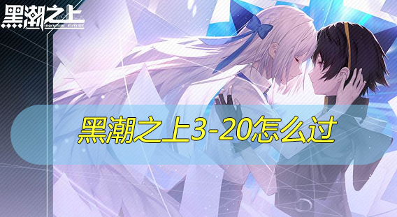 黑潮之上3-20怎么过