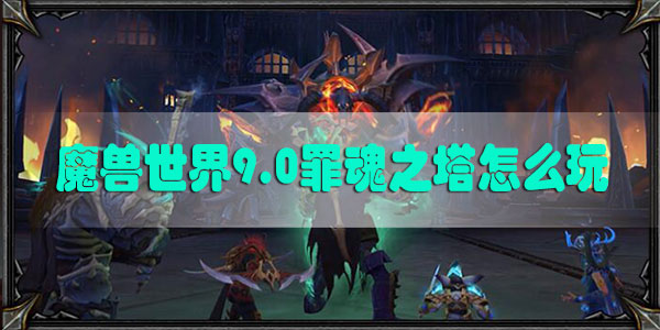 魔兽世界9.0罪魂之塔怎么玩