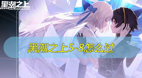 黑潮之上5-8怎么过