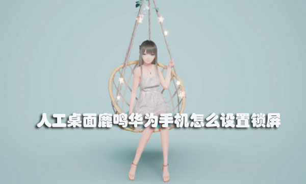 人工桌面鹿鸣华为手机怎么设置锁屏