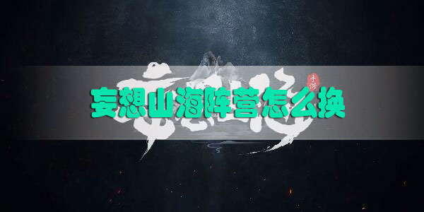 妄想山海阵营怎么换