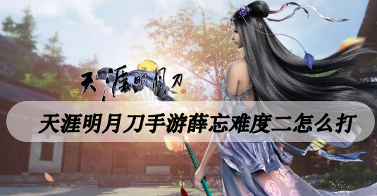 天涯明月刀手游薛忘难度二怎么打