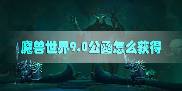 魔兽世界9.0公函怎么获得