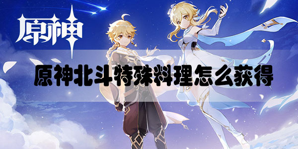 原神北斗特殊料理怎么获得