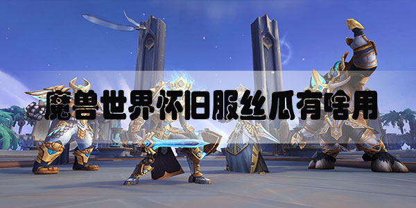 魔兽世界怀旧服丝瓜有啥用