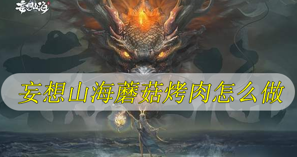 妄想山海蘑菇烤肉怎么做