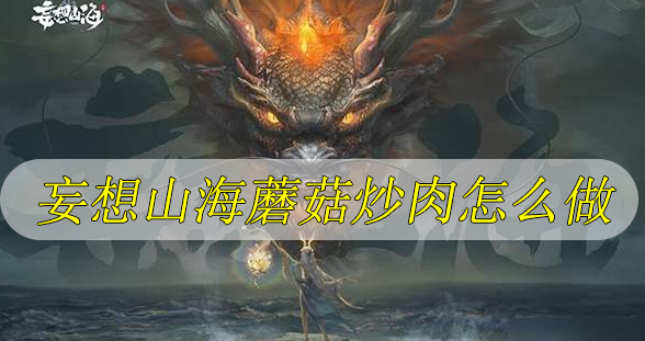 妄想山海蘑菇炒肉怎么做