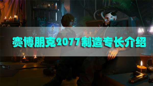 赛博朋克2077制造专长介绍