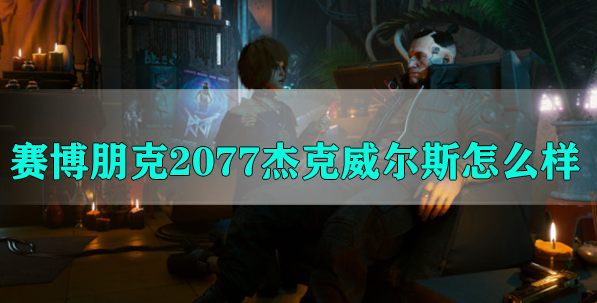 赛博朋克2077杰克威尔斯怎么样