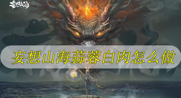 妄想山海蒜蓉白肉怎么做