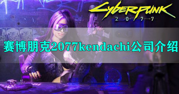 赛博朋克2077kendachi公司介绍