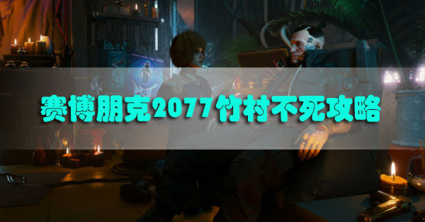 赛博朋克2077竹村不死攻略