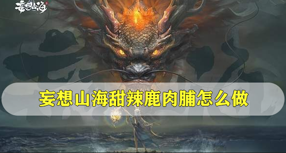 妄想山海甜辣鹿肉脯怎么做