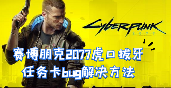 赛博朋克2077虎口拔牙bug怎么解决