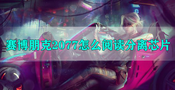 赛博朋克2077怎么阅读分离芯片