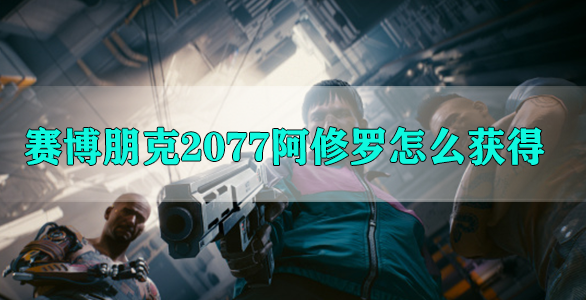 赛博朋克2077阿修罗狙击枪怎么获得