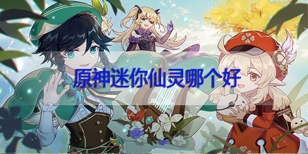 原神迷你仙灵哪个好
